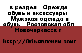  в раздел : Одежда, обувь и аксессуары » Мужская одежда и обувь . Ростовская обл.,Новочеркасск г.